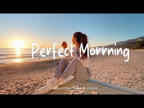 Perfect Morrning 🎶✨ Comfortable music that makes you feel positive | Best Indie/Pop/Folk/Acoustic
