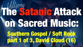 The Satanic Attack on Sacred Music 16: Plea to Southern Gospel / Soft Rock Fans (1 of 3) David Cloud