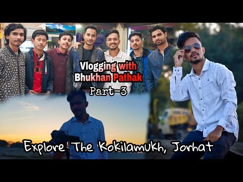 The Beautiful KOKILAMUKH | Vlogging with Bhukhan Pathak : Part-3 🔥 |Kalyan Konwar