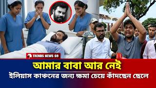 আমার বাবা আর নেই | ইলিয়াস কাঞ্চনের জন্য ক্ষমা চেয়ে কাঁদছেন ছেলে | Bd Actor | Elias Kanchan News