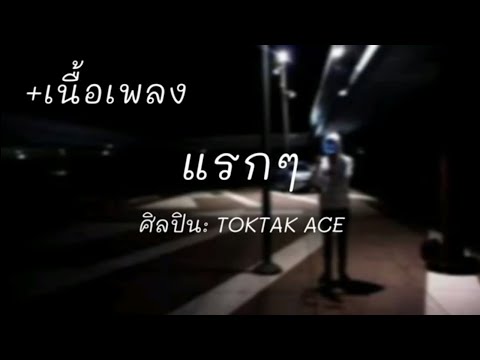 แรกๆ - TOKTAK ACE [เนื้อเพลง]