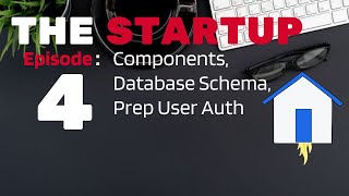 Start Up Episode 4  - Components, Database Schema, and User Authentication