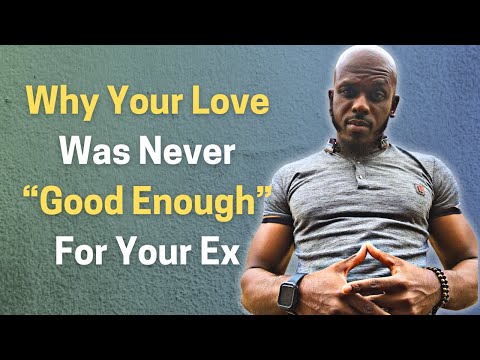 Your Love Was Never Good Enough For Your Ex