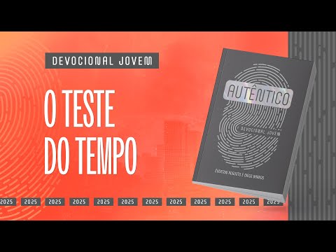 Devocional Jovem: 7 de Março - O TESTE DO TEMPO | Autêntico