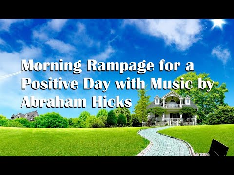 Morning Rampage for a Positive Day with Music by Abraham Hicks