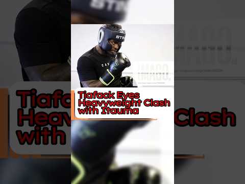 Tiafack Eyes Heavyweight Clash with Itauma #mma #sports