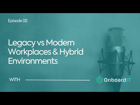 Legacy vs Modern Workplaces & Hybrid Environments | OnboardIT Podcast - Episode 2