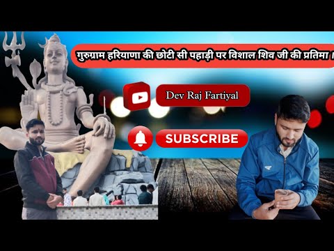 गुरुग्राम हरियाणा की अद्भुद पहाड़ी पर बाबा भोलेनाथ की ऊंची प्रतिमा, अलौकिक दर्शन । हर हर महादेव 🙏