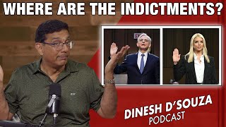 WHERE ARE THE INDICTMENTS Dinesh D’Souza Podcast Ep1213