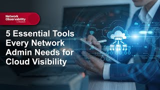 5 Essential Tools Every Network Admin Needs for Cloud Visibility