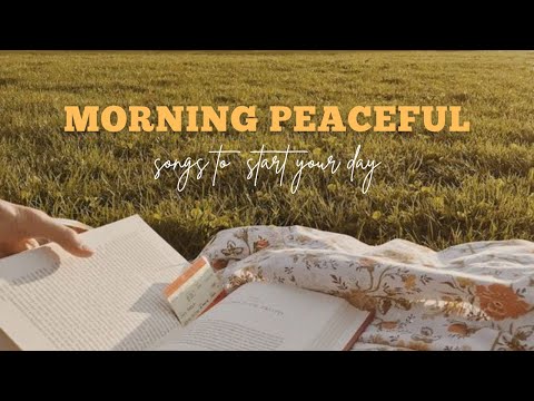 🌼 Morning Peaceful – Songs to Start Your Day Calm, Clear & Inspired ☕🎵