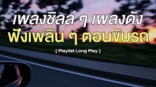 เพลงชิลล์ๆ เพลงดัง ฟังเพลินๆตอนขับรถ  [ Playlist Long Play ]