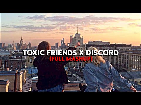 𝑇𝑜𝑥𝑖𝑐 𝑓𝑟𝑖𝑒𝑛𝑑𝑠 𝑋 𝐷𝑖𝑠𝑐𝑜𝑟𝑑 (Full Mashup)