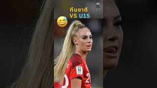 ทีมชาติหญิง vs U15 ชาย 🫣😅 #วิเคราะห์บอลวันนี้ #แมนยู #ลิเวอร์พูล