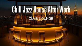 Club Lounge 🎧| Chill Jazz House Mix to Unwind After Work