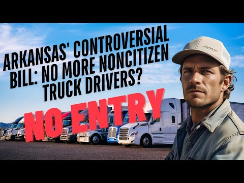 Arkansas' Controversial Bill: No More Noncitizen Truck Drivers?