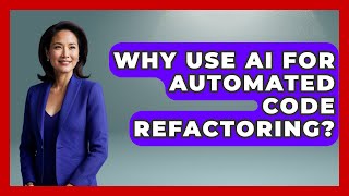 Why Use AI For Automated Code Refactoring? - Learning To Code With AI