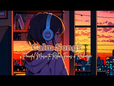 Calm Songs – Peaceful Music to Relax, Focus & Recharge