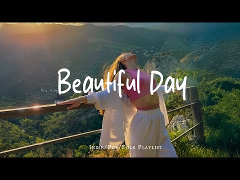 Beautiful Day 🎶✨ A Playlist for a warm start of new day | An Indie/Pop/Folk/Acoustic Playlist