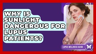 Why Is Sunlight Dangerous For Lupus Patients? - Lupus Wellness Guide
