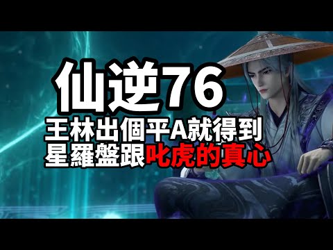 仙逆原著解説76(搶先看)|Renegade Immortal：王林隨便搞點小計謀就得到星羅盤跟叱虎的真心，灑灑水啦！