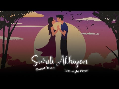 Surili Akhiyon Wale | Slowed Reverb | Late-night Player