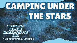 Camping Under the Stars: A Calming Bedtime Meditation for Kids || Sleep Meditation for Kids