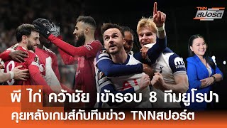 หลังเกมส์ ยูโรปา ผี ไก่ คว้าชัยผ่านเข้ารอบ 8 ทีมสุดท้าย | TNNสปอร์ต