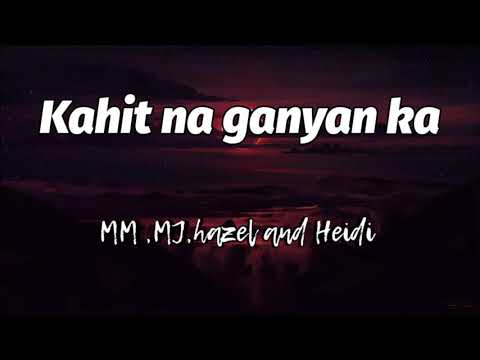 Kahit na ganyan ka Lyrics - MM,MJ,Hazel &Heidi