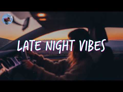 Late night vibes ~ Songs to get you in your feels