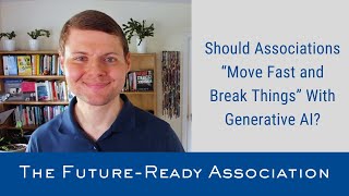 Should Associations “Move Fast and Break Things” With Generative AI?
