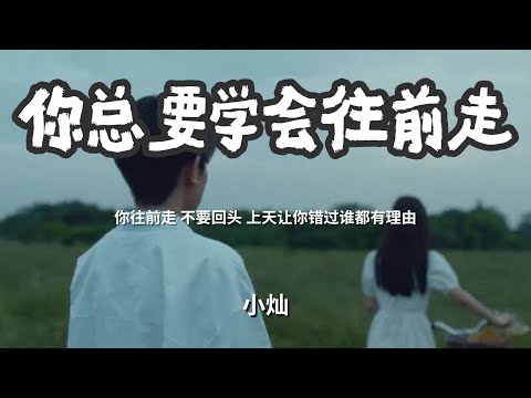 你总要学会往前走 - 小灿「你往前走 不要回头 上天让你错过谁都有理由」 【动态歌词Lyrics】