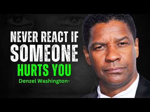 Never React - If Someone Hurts You - DENZEL WASHINGTON MOTIVATION