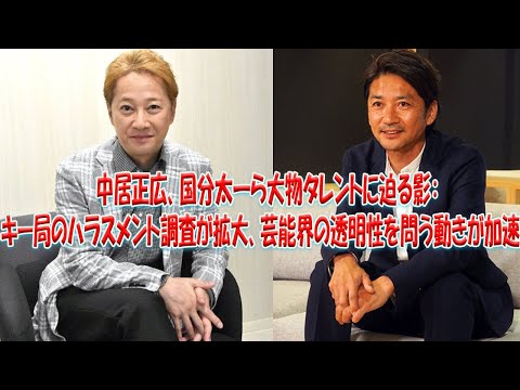芸能界の重鎮に迫る危機？ 中居正広、国分太一クラスのタレントも注目の的に―キー局のハラスメント調査が拡大する不穏な兆し