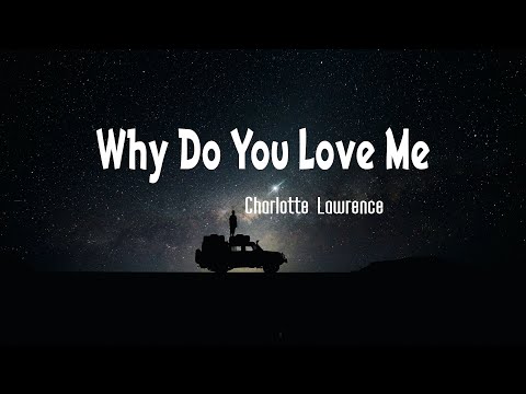 Charlotte Lawrence - Why Do You Love Me (Lyrics)