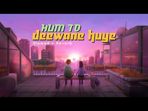 Hum To Deewane Huye 💞 - Slowed + Reverb💕 - Late-night Player