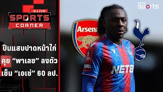 อาร์เซน่อลแสบปาดหน้าสเปอร์ส คุยพาเลซลงตัวเซ็น "เอเซ่" 60 ลป. | SPORTS CORNER LIVE | 21 ส.ค. 68