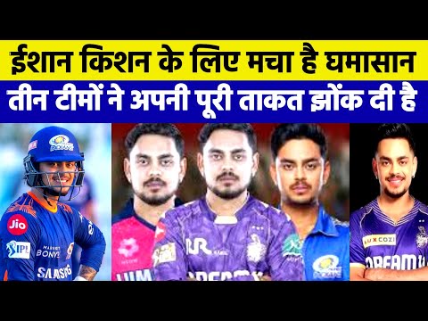 Ishan Kishan Transfer Rumours । ईशान किशन के लिए तीन टीमों ने अपनी पूरी ताकत झोंक दी है