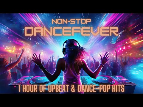 Non-Stop Dance Fever 🔥 | 1 Hour of Upbeat & Dance-Pop Hits