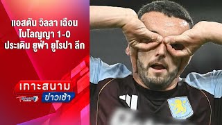 แอสตัน วิลลา เฉือน โบโลญญา 1-0 ประเดิม ยูฟ่า ยูโรปา ลีก | เกาะสนามข่าวเช้า | 26 ก.ย. 68 | T Sports 7