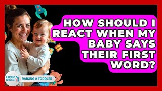 How Should I React When My Baby Says Their First Word? - Raising A Toddler