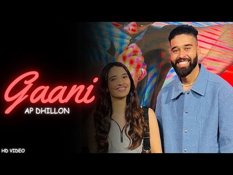 AP Dhillon - Gaani (New Song) Gurinder Gill | Shinda Kahlon | Punjabi Song | AP Dhillon New Song