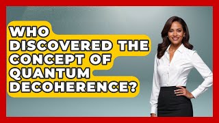 Who Discovered the Concept of Quantum Decoherence? - Quantum Tech Explained