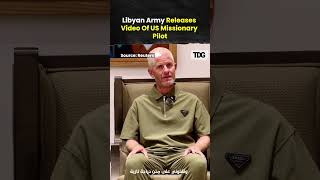 Libyan Army Releases Video Of US Missionary Pilot Following His Release