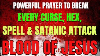 Powerful Prayer to Break Every Curse, Hex, Spell & Satanic Attack | Blood of Jesus