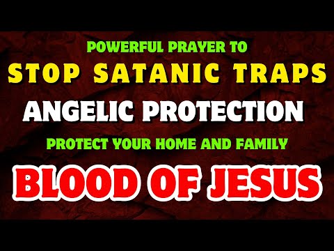 Stop Satanic Traps Now! Powerful Protection Prayer with Angelic & Blood of Jesus Covering