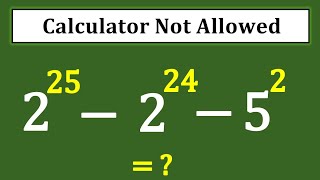 A Very Nice Math Olympiad Question | Calculator Not Allowed | 2²⁵ - 2²⁴ - 5² = ?