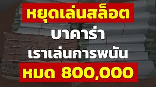 หยุดเล่นสล็อต บาคาร่า เราเล่นการพนันหมด 800,000 แล้ว เลิกถึงจะชนะ | แชร์ประสบการณ์การพนันจากทางบ้าน