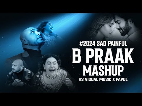 B Praak Mashup 2024 | HS Visual Music x Papul | Best of B Praak Sad Songs Mashup 2024