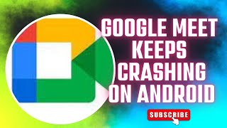 Google Meet Keeps Crashing On Android